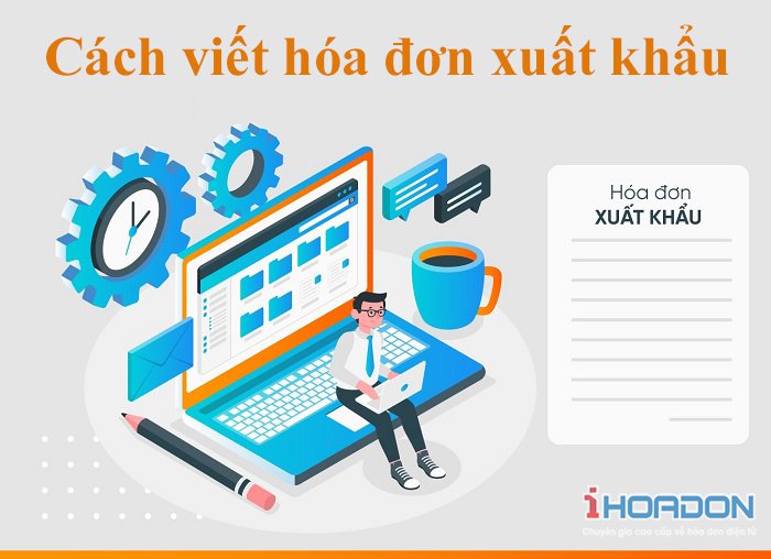 Cách viết hóa đơn xuất khẩu thế nào?