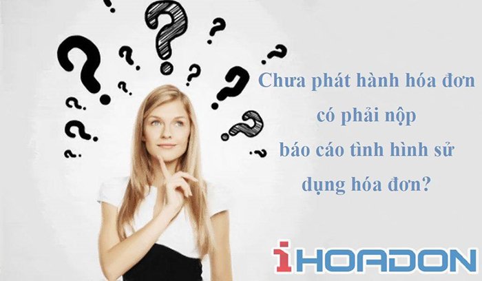 Chưa phát hành hóa đơn có phải nộp báo cáo tình hình sử dụng hóa đơn không?