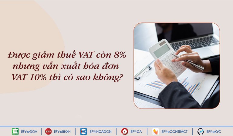 Được giảm thuế VAT còn 8% nhưng xuất nhầm VAT 10% thì có sao không?